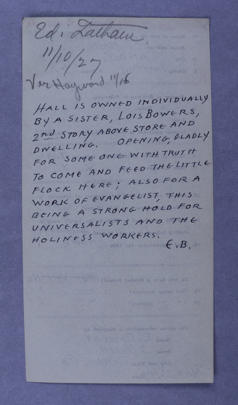 The handwritten note located on the back of the schedule. The note reads in part Hall owned individually by a sister, Lois Bowers, 2nd story above store and dwelling. Opening, gladly, for someone with truth to come and feed the little flock here; also for a work of evangelist, this being a stronghold for Universalists and the Holiness workers.'